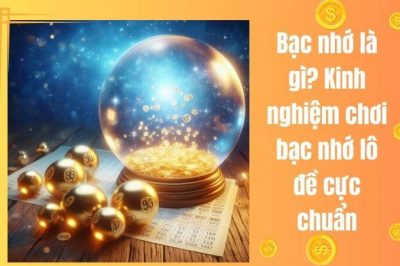 Bạc nhớ là gì? Kinh nghiệm chơi bạc nhớ lô đề cực chuẩn