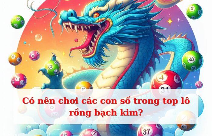 Thực tế cho thấy top lô rồng bạch kim có khả năng xuất hiện cao