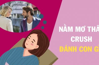 Ngủ mơ thấy crush đánh số nào may mắn? Mơ thấy crush ý nghĩa gì?