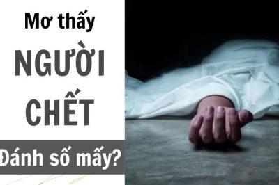 Chiêm bao thấy người chết đánh số mấy? Hên hay xui