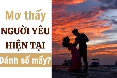 Nằm mơ thấy người yêu hiện tại đánh số mấy? Ý nghĩa là gì?