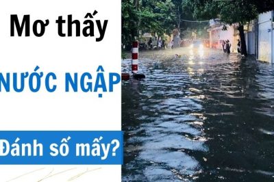 Ý nghĩa giấc mơ thấy nước ngập – Mơ thấy nước ngập đánh số mấy