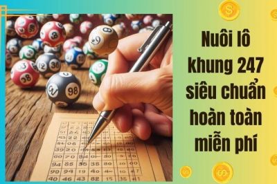 Nuôi lô khung 247 siêu chuẩn hoàn toàn miễn phí